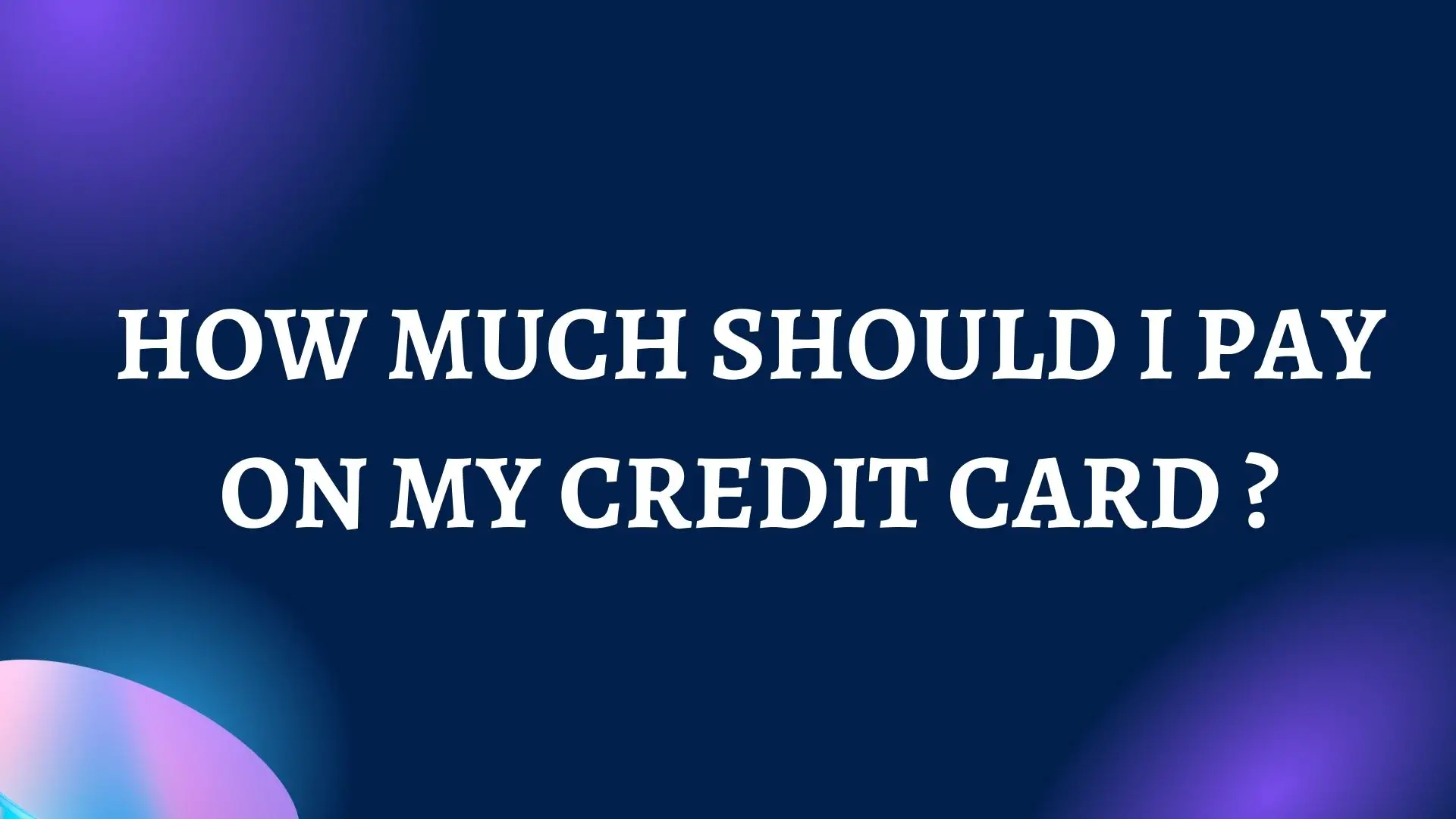 HOW MUCH SHOULD I PAY ON MY CREDIT CARD?
