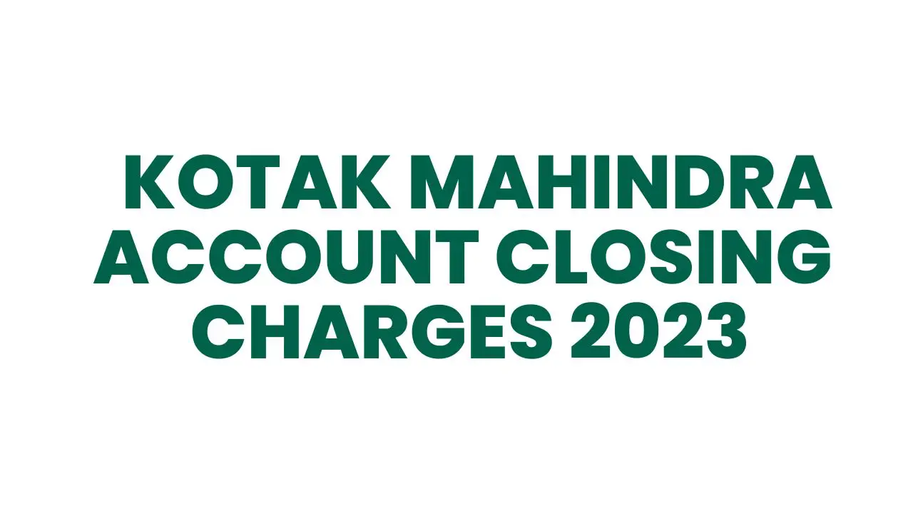 KOTAK MAHINDRA BANK ACCOUNT CLOSING CHARGES 2023