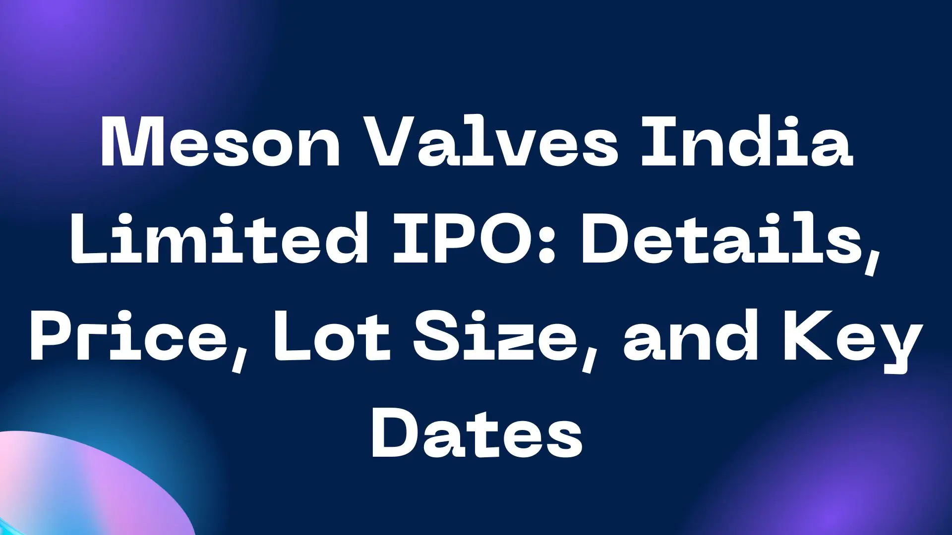 Meson Valves India Limited IPO: Details, Price, Lot Size, and Key Dates