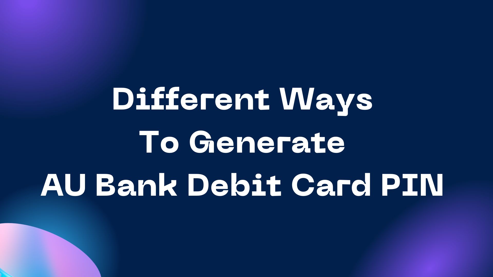 Different Ways To Generate AU Bank Debit Card PIN