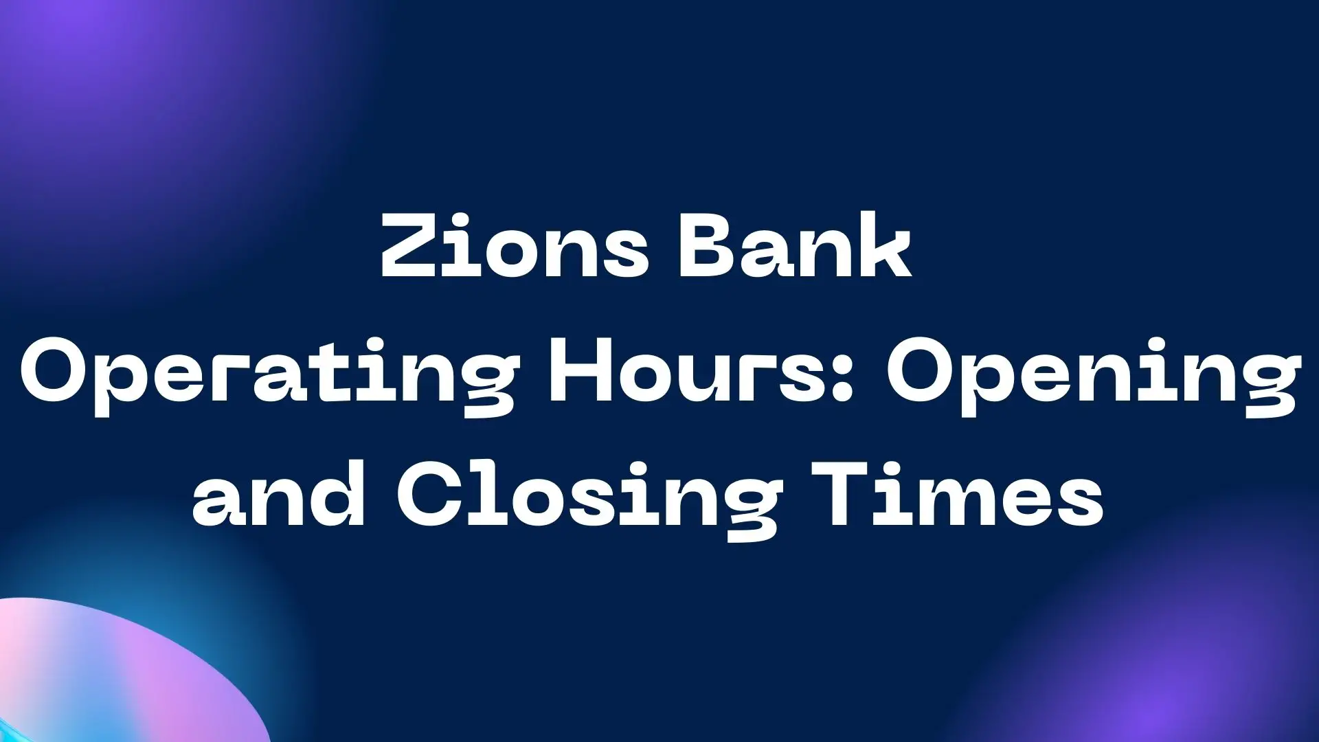 Zions Bank Operating Hours: Opening and Closing Times