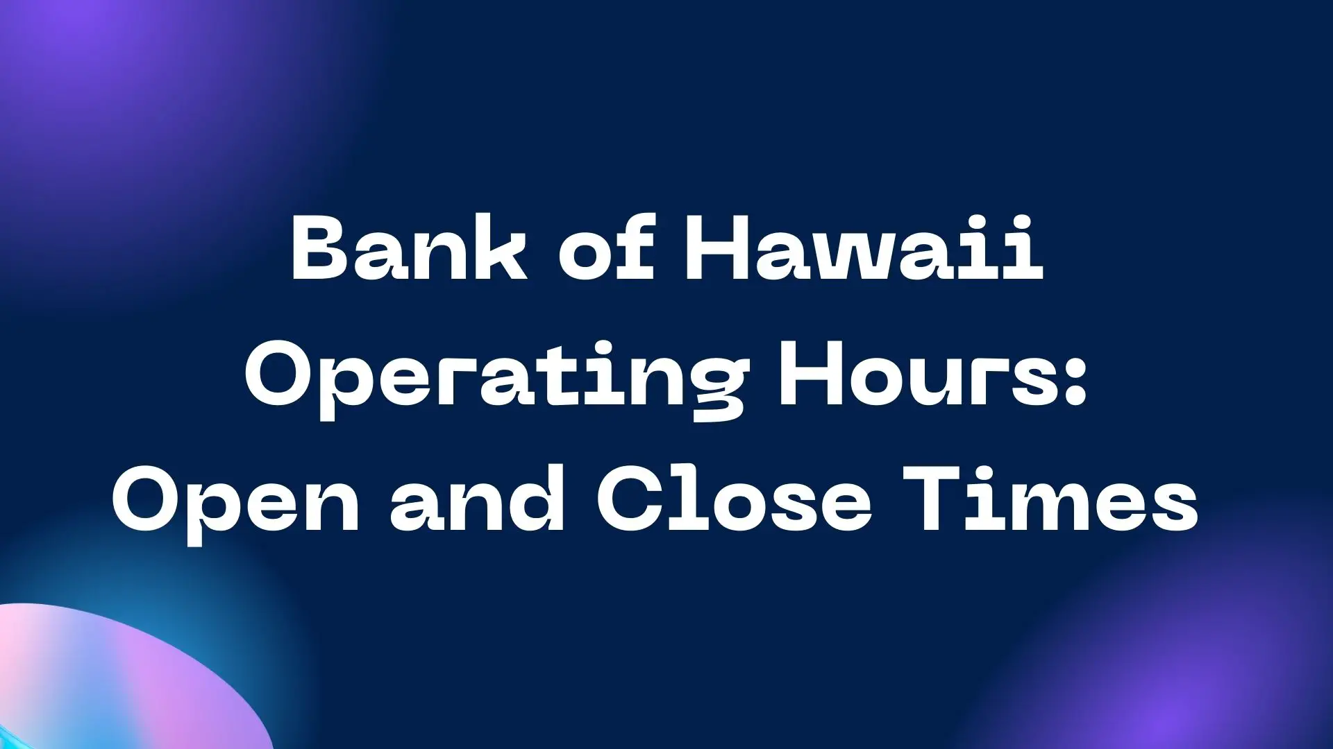 Bank of Hawaii Operating Hours: Open and Close Times