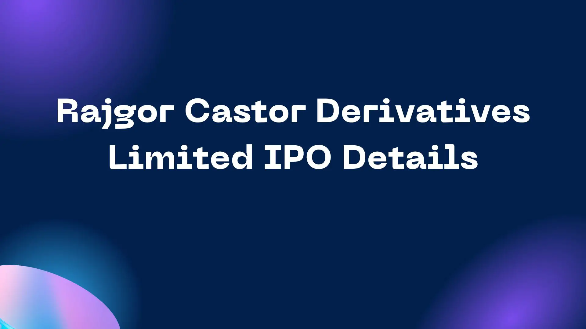 Rajgor Castor Derivatives Limited IPO Details